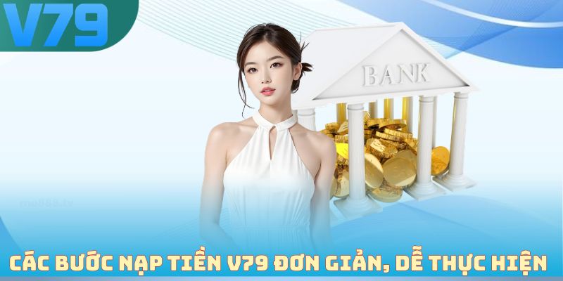 Các bước nạp tiền V79 đơn giản, dễ thực hiện 