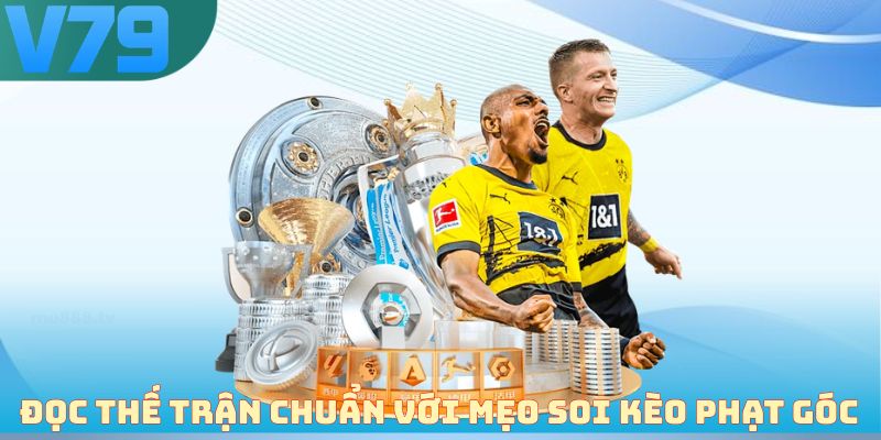 Đọc thế trận chuẩn với mẹo soi kèo phạt góc