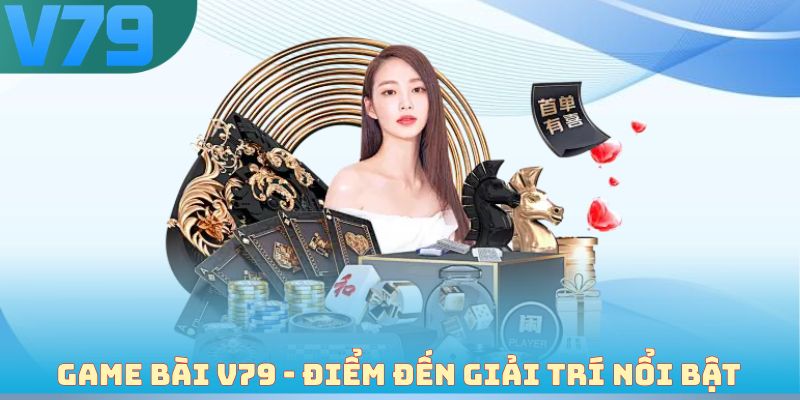 Game bài V79 - Điểm đến giải trí nổi bật