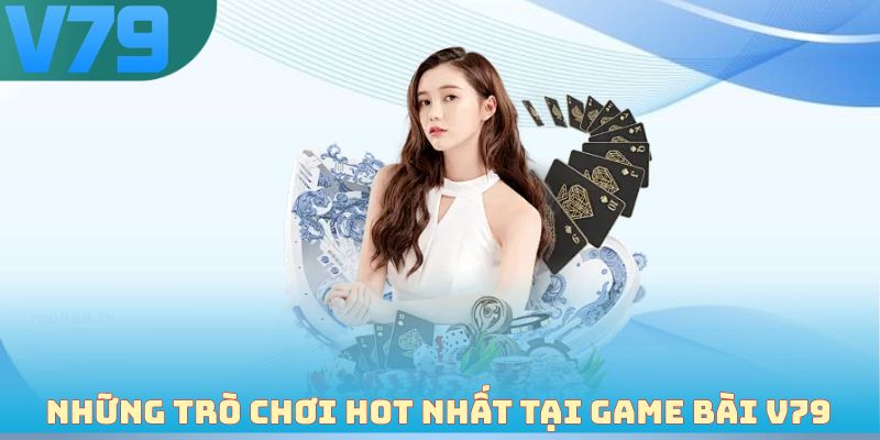 Những trò chơi hot nhất tại game bài V79